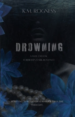 Drowning: A Why Choose Forbidden Dark Romance by Rogness, Km