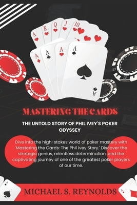 Mastering the Cards: The Untold Story of Phil Ivey's Poker Odyssey by Reynolds, Michael S.