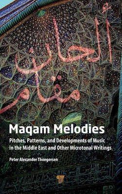 Maqam Melodies: Pitches, Patterns, and Developments of Music in the Middle East and other Microtonal Writings by Thoegersen, Peter