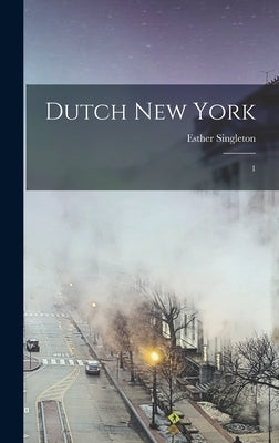 Dutch New York: 1 by Singleton, Esther