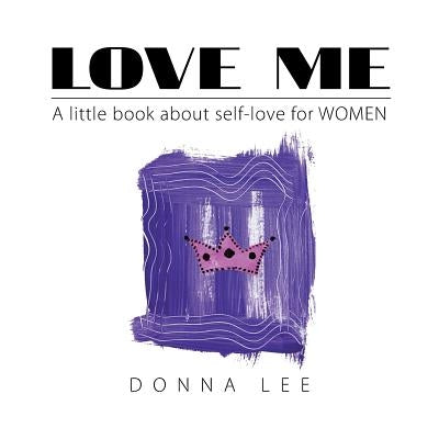 Love Me: A Little Book About Self-Love for Women by Lee, Donna