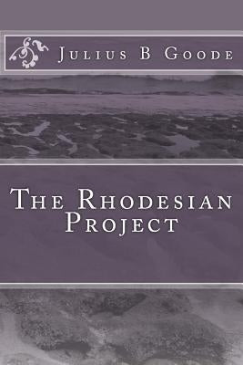 The Rhodesian Project by Goode, Julius B.