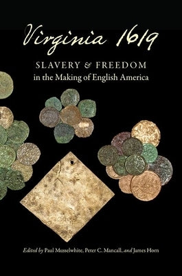 Virginia 1619: Slavery and Freedom in the Making of English America by Musselwhite, Paul