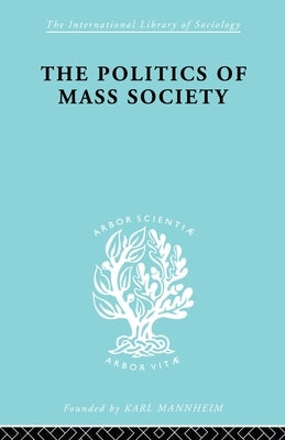 Politics of Mass Society by Kornhauser, William