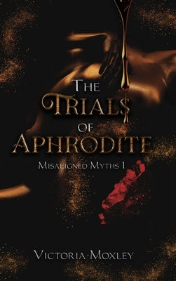 Trials of Aphrodite by Moxley, Victoria