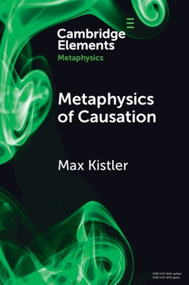 Metaphysics of Causation by Kistler, Max