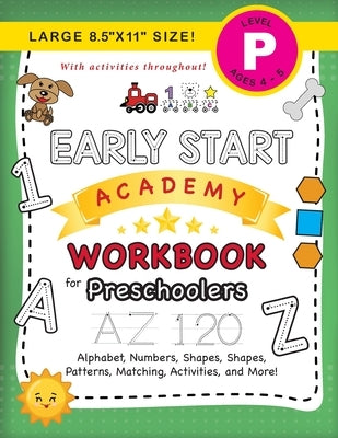 Early Start Academy Workbook for Preschoolers: (Ages 4-5) Alphabet, Numbers, Shapes, Sizes, Patterns, Matching, Activities, and More! (Large 8.5x11 Si by Dick, Lauren