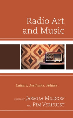 Radio Art and Music: Culture, Aesthetics, Politics by Mildorf, Jarmila