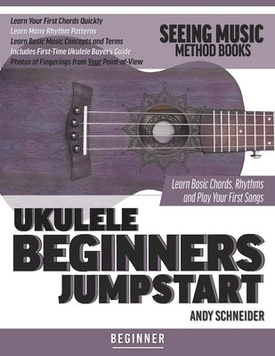 Ukulele Beginners Jumpstart: Learn Basic Chords, Rhythms and Play Your First Songs by Schneider, Andy