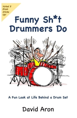 Funny Sh*t Drummers Do: A Fun Look at Life Behind a Drum Set by Aron, David