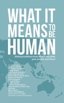 What it Means to Be Human: Bildung traditions from around the globe, past, present, and future by Andersen, Lene Rachel