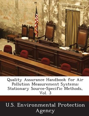 Quality Assurance Handbook for Air Pollution Measurement Systems: Stationary Source-Specific Methods, Vol. 3 by U S Environmental Protection Agency