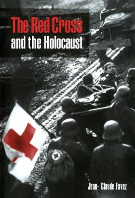 The Red Cross and the Holocaust by Favez, Jean-Claude