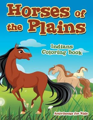 Horses of the Plains Indians Coloring Book by For Kids, Activibooks