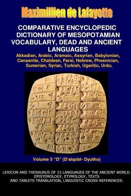 V5.Comparative Encyclopedic Dictionary of Mesopotamian Vocabulary Dead & Ancient Languages by De Lafayette, Maximillien