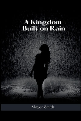 A Kingdom Built on Rain by Smith, Mayer