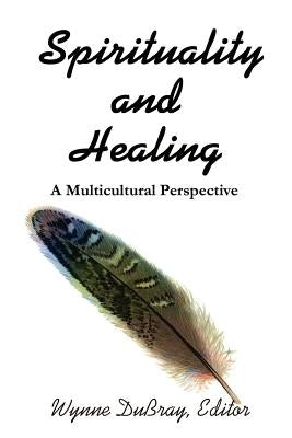 Spirituality and Healing: A Multicultural Perspective by Dubray, Wynne