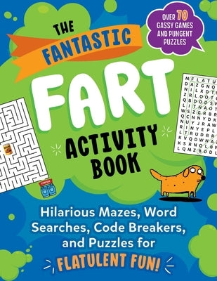 The Fantastic Fart Activity Book: Hilarious Mazes, Word Searches, Code Breakers, and Puzzles for Flatulent Fun!--Over 75 Gassy Games and Pungent Puzzl by Brian, Boone