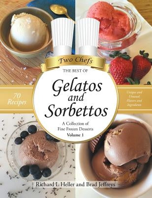 Gelatos and Sorbettos: A Collection of Fine Frozen Desserts (Volume 1): The Best of Two Chefs by Heller, Richard L.