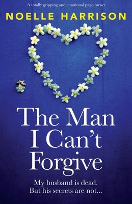 The Man I Can't Forgive: A totally gripping and emotional page-turner by Harrison, Noelle