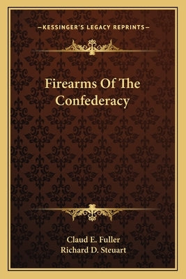 Firearms Of The Confederacy by Fuller, Claud E.