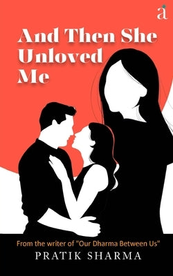 And Then She Unloved Me by Sharma, Pratik