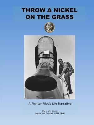 Throw a Nickel on the Grass, a Fighter Pilot's Life Narrative by Kerzon, Warren