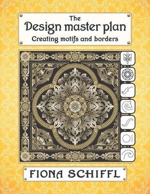 The design master plan: Creating motifs and borders by Schiffl, Fiona