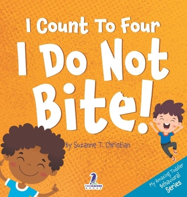 I Count To Four. I Do Not Bite!: An Affirmation-Themed Toddler Book About Not Biting (Ages 2-4) by Christian, Suzanne T.