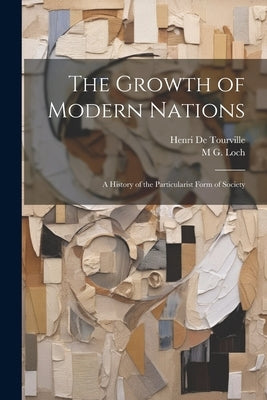 The Growth of Modern Nations: A History of the Particularist Form of Society by De Tourville, Henri