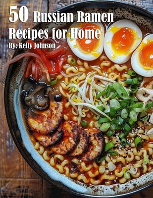 50 Russian Ramen Recipes for Home by Johnson, Kelly