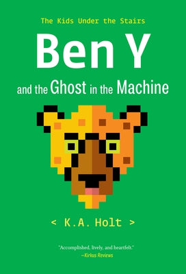 Ben Y and the Ghost in the Machine: The Kids Under the Stairs by Holt, K. a.