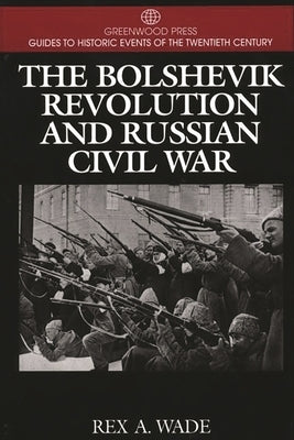 The Bolshevik Revolution and Russian Civil War by Wade, Rex