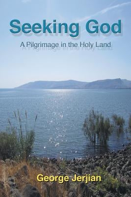 Seeking God: A Pilgrimage in the Holy Land by Jerjian, George