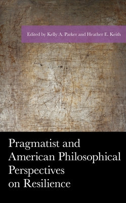 Pragmatist and American Philosophical Perspectives on Resilience by Parker, Kelly A.