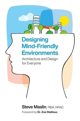 Designing Mind-Friendly Environments: Architecture and Design for Everyone by Maslin, Steve