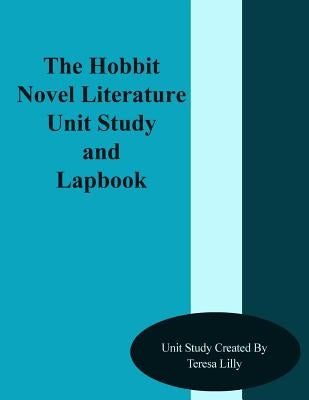 The Hobbit Novel Literature Unit Study and Lapbook by Lilly, Teresa Ives