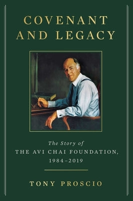 Covenant and Legacy: The Story of the AVI Chai Foundation, 1984-2019 by Proscio, Tony