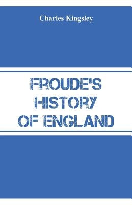 Froude's History of England by Kingsley, Charles