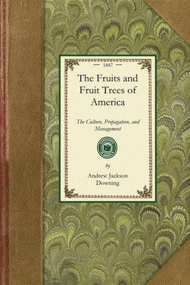 The Fruits and Fruit Trees of America by Andrew Jackson Downing