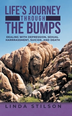 Life's Journey Through the Bumps: Dealing with depression, sexual harassments, suicide, and death by Stilson, Linda