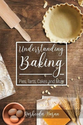 Understanding Baking: Pies, Tarts, Cakes and More by Hasan, Rasheeda