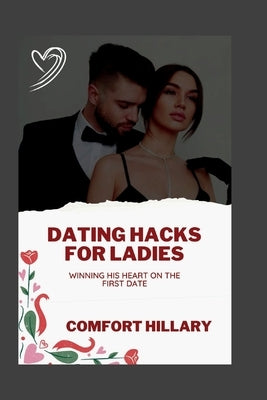 Dating Hacks for Ladies: Winning His Heart On A First Date by Hillary, Comfort