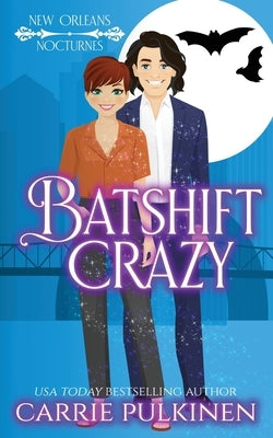 Batshift Crazy: A Frightfully Funny Paranormal Romantic Comedy by Pulkinen, Carrie