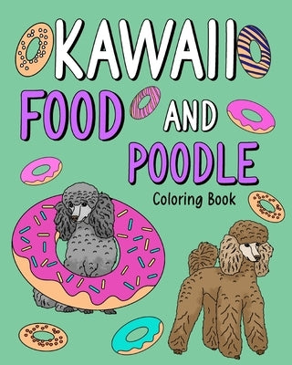 Kawaii Food and Poodle: Animal Painting Book with Cute Dog and Food Recipes, Gift for Owner Pet Lovers by Paperland