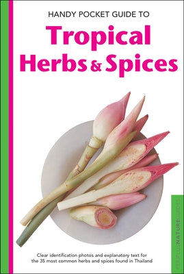 Handy Pocket Guide to Tropical Herbs & Spices: Clear Identification Photos and Explanatory Text for the 35 Most Common Herbs & Spices Found in Thailan by Hutton, Wendy