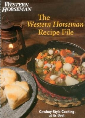 Western Horseman Recipe File: Cowboy-Style Cooking at Its Best by The Editors of Western Horseman