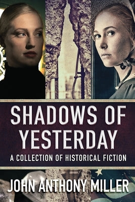 Shadows of Yesterday: A Collection Of Historical Fiction by Miller, John Anthony