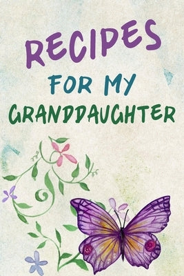 Recipes For My Granddaughter: A Keepsake Cookbook to Write Your Favorite Family Recipes 6x9 inch 120 pages - Gifts For Grandaughters by Notebooks, Linda