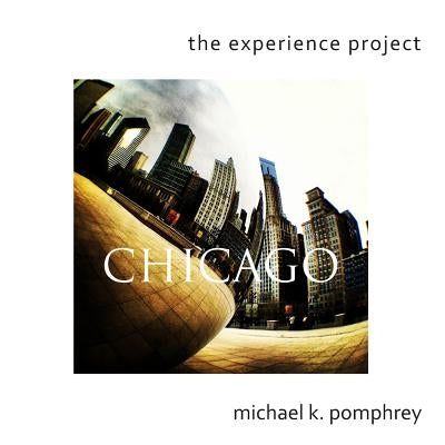 The Experience Project: Chicago by Pomphrey, Michael K.